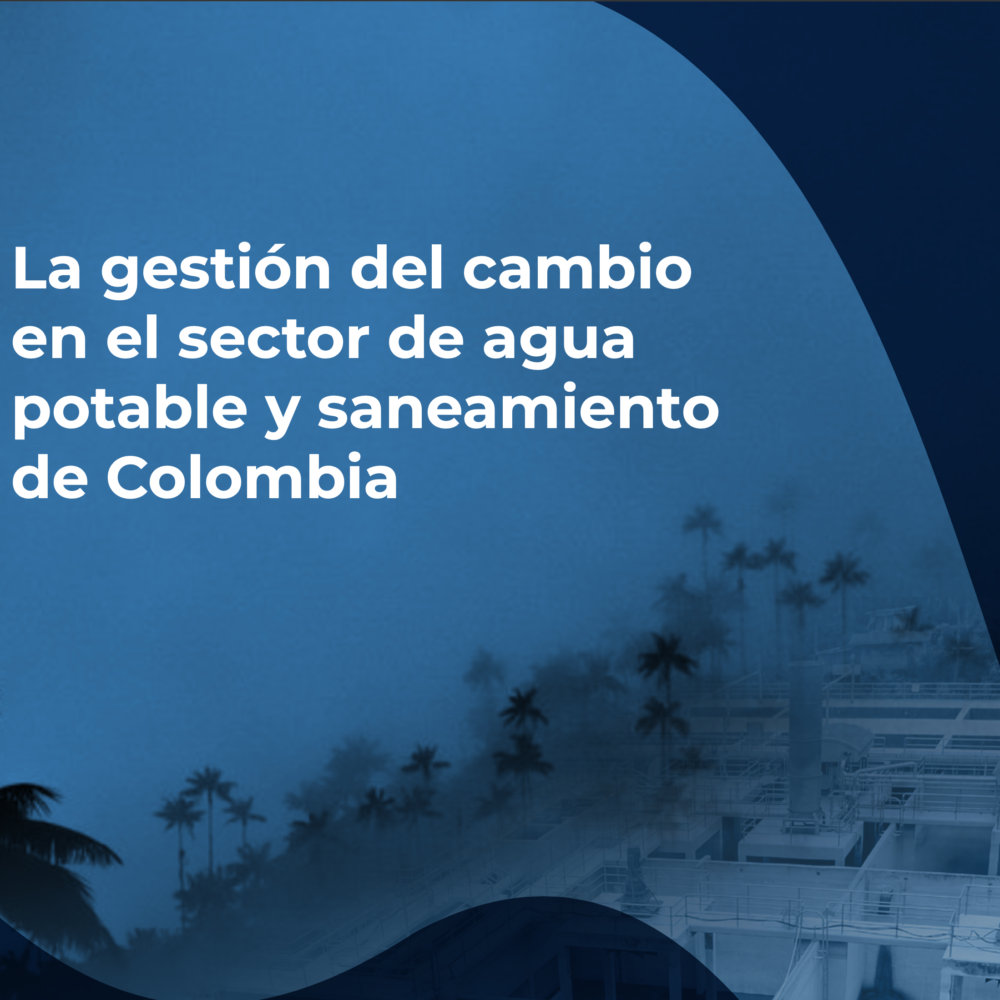 La gestión del cambio en el sector de agua potable y saneamiento de Colombia
